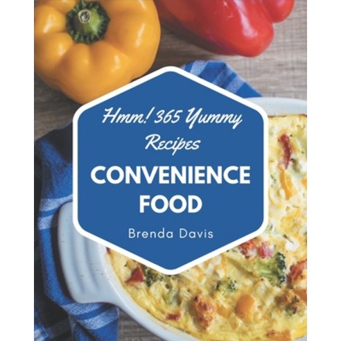 Hmm! 365 Yummy Convenience Food Recipes: A Must-have Yummy Convenience Food Cookbook for Everyone Paperback, Independently Published