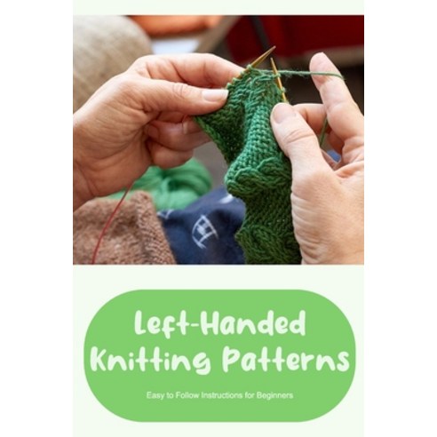 (영문도서) Left-Handed Knitting Patterns: Easy to Follow Instructions for Beginners: DIY Left-Handed Kni... Paperback, Independently Published, English, 9798368299730