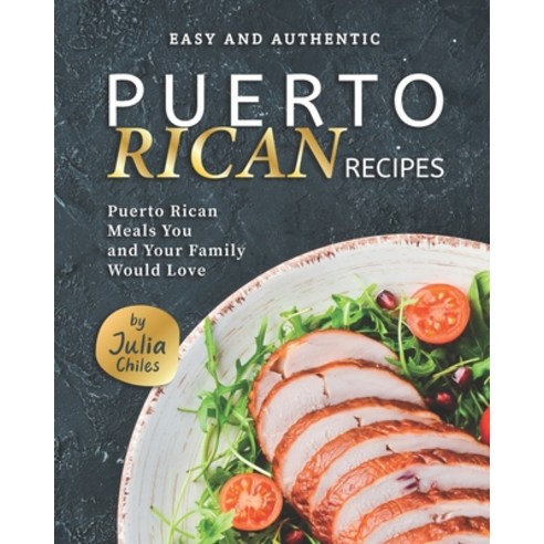Easy and Authentic Puerto Rican Recipes: Puerto Rican Meals You and Your Family Would Love Paperback, Independently Published, English, 9798581692523