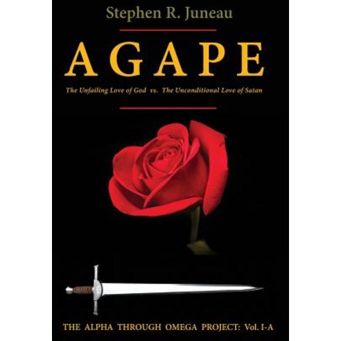 AGAPE-Part A: The Unfailing Love of God vs. The Unconditional Love of Satan Hardcover, Alpha Through Omega Project