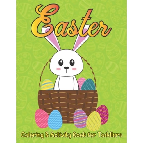 Easter Coloring and Activity Book for Toddlers: the big easter egg coloring book for Toddlers ages 2-5 Paperback, Independently Published, English, 9798721753718