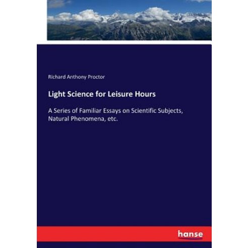 (영문도서) Light Science for Leisure Hours: A Series of Familiar Essays on Scientific Subjects Natural ... Paperback, Hansebooks, English, 9783337250874