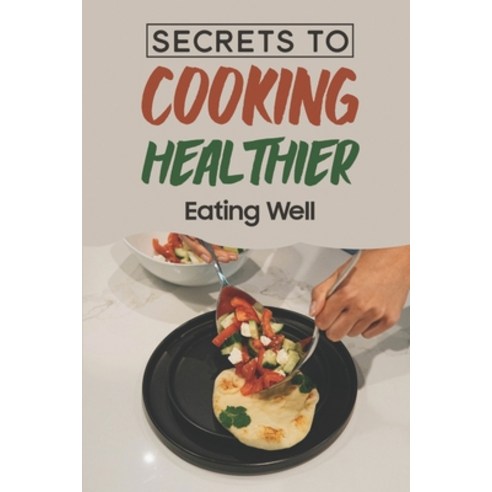(영문도서) Secrets To Cooking Healthier: Eating Well: Salad Recipe Paperback, Independently Published, English, 9798472630344