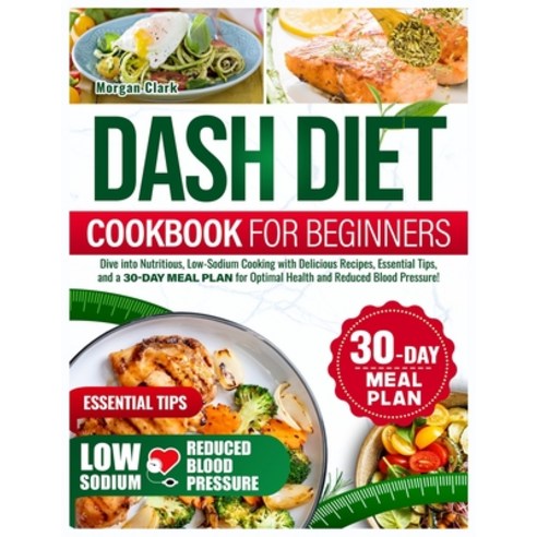 (영문도서) Dash diet Cookbook for beginners: Dive into Nutritious Low-Sodium Cooking with Delicious Rec... Paperback, Independently Published, English, 9798868427220