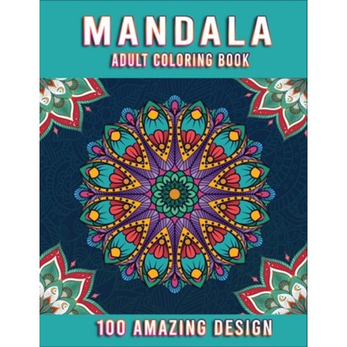 Mandala Adult Coloring Book: 100 Amazing Design - Mandala Stress relieving Adult Coloring Book Paperback, Independently Published
