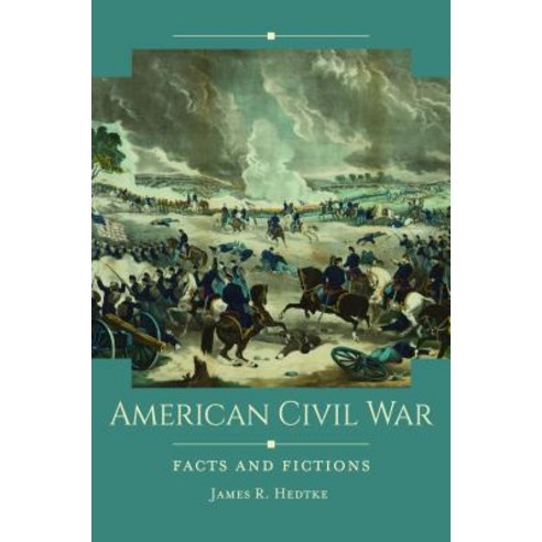 American Civil War: Facts and Fictions Hardcover, ABC-CLIO
