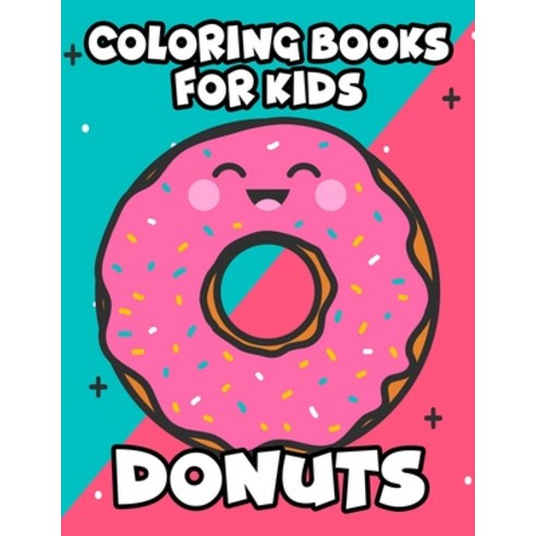 Coloring Books For Kids Donuts: Large Print Illustrations To Color For Beginners Delicious Doughnut... Paperback, Independently Published, English, 9798596060379