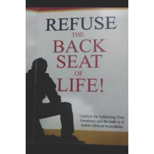 Refuse the Back Seat of Life: Catalyst for achieving true greatness and the path to it within biblic... Paperback, Independently Published, English, 9798733158228