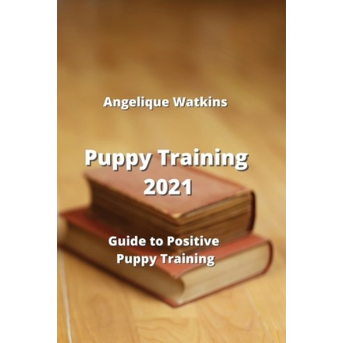 (영문도서) Puppy Training: Guide to Positive Puppy Training Paperback, Angelique Watkins, English, 9789770051368