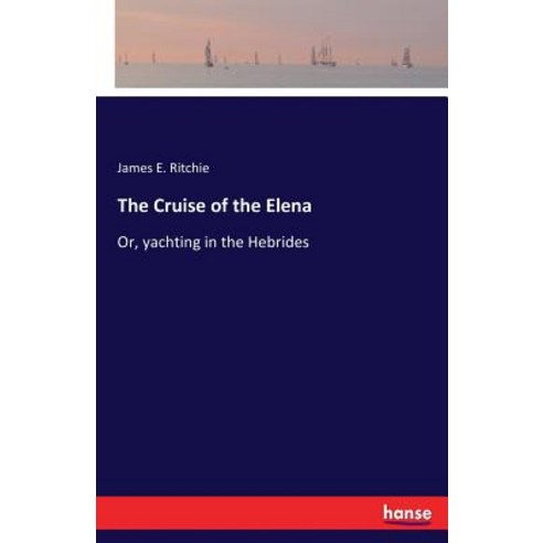 The Cruise of the Elena: Or yachting in the Hebrides Paperback, Hansebooks, English, 9783337312848