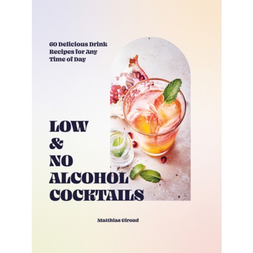 (영문도서) Low- And No-Alcohol Cocktails: 60 Delicious Drink Recipes for Any Time of Day Hardcover, Hardie Grant Books, English, 9781784887025
