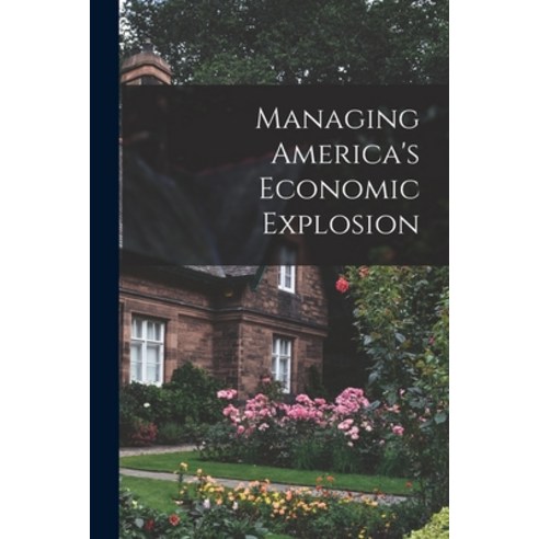 (영문도서) Managing America''s Economic Explosion Paperback, Hassell Street Press, English, 9781014288707