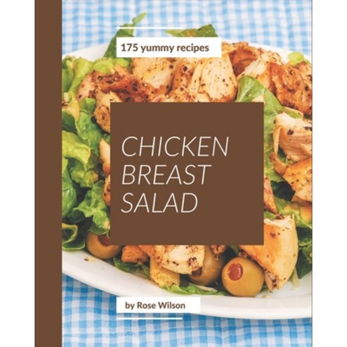 175 Yummy Chicken Breast Salad Recipes: Best Yummy Chicken Breast Salad Cookbook for Dummies Paperback, Independently Published