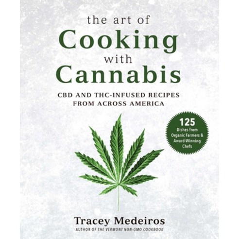 The Art of Cooking with Cannabis: 125 CBD and Thc-Infused Recipes from Across America Hardcover, Skyhorse Publishing