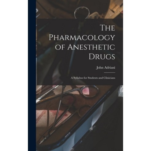 (영문도서) The Pharmacology of Anesthetic Drugs; a Syllabus for Students and Clinicians Hardcover, Hassell Street Press, English, 9781014047045