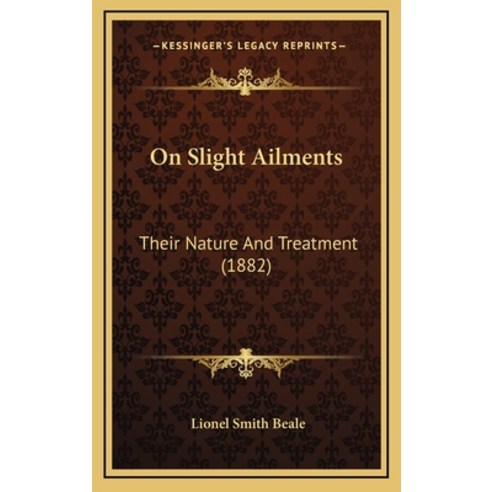 On Slight Ailments: Their Nature And Treatment (1882) Hardcover, Kessinger Publishing
