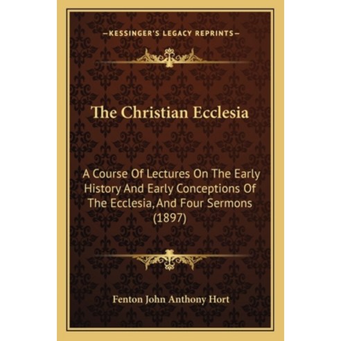 The Christian Ecclesia: A Course Of Lectures On The Early History And Early Conceptions Of The Eccle... Paperback, Kessinger Publishing
