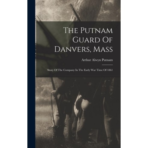 (영문도서) The Putnam Guard Of Danvers Mass: Story Of The Company In The Early War Time Of 1861 Hardcover, Legare Street Press, English, 9781018788258
