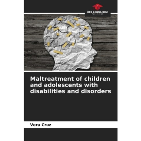(영문도서) Maltreatment of children and adolescents with disabilities and disorders Paperback, Our Knowledge Publishing, English, 9786206108467