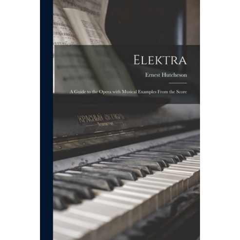 (영문도서) Elektra; a Guide to the Opera With Musical Examples From the Score Paperback, Legare Street Press, English, 9781015001688