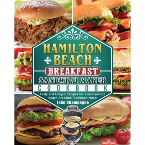Hamilton Beach Breakfast Sandwich Maker Cookbook: Tasty and Unique Recipes for Your Hamilton Beach B... Paperback, John Champagne, English, 9781802443448