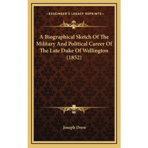 (영문도서) A Biographical Sketch Of The Military And Political Career Of The Late Duke Of Wellington (1852) Hardcover, Kessinger Publishing, English, 9781168860972
