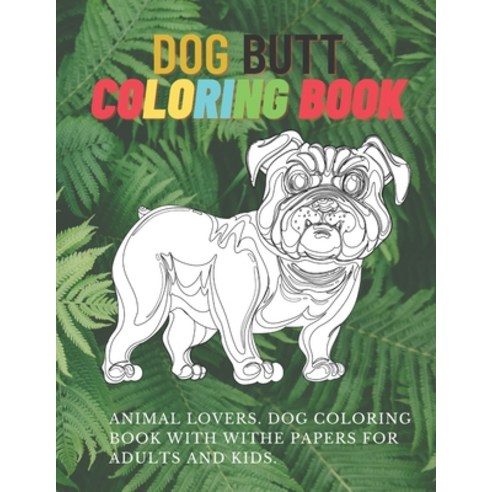 Dog butt COLORING BOOK: Coloring Book for Dog Lovers with 4 DIFFERENT TYPES Draw coloring Stress Re... Paperback, Independently Published, English, 9798585813283