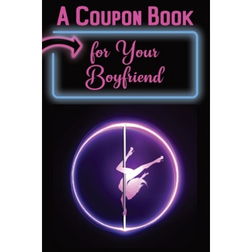 A Coupon Book for Your Boyfriend: 25 Sexy and Romantic Coupons for Him: Sex Coupons and 10 Blank Cou... Paperback, Independently Published