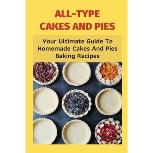 (영문도서) All-Type Cakes And Pies: Your Ultimate Guide To Homemade Cakes And Pies Baking Recipes: Delic... Paperback, Independently Published, English, 9798519605168