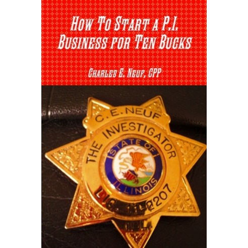 How To Start a P.I. Business for Ten Bucks Paperback, Lulu.com, English, 9780359993727