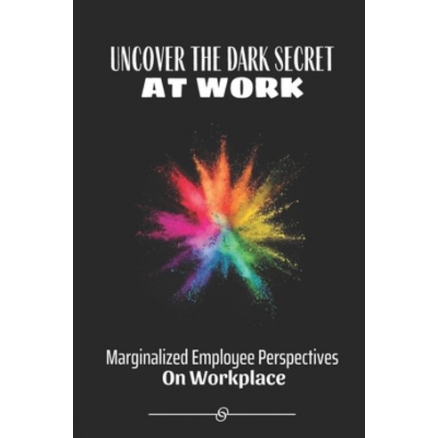 (영문도서) Uncover The Dark Secret At Work: Marginalized Employee Perspectives On Workplace: Job Discrim... Paperback, Independently Published, English, 9798451015643