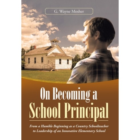 (영문도서) On Becoming a School Principal: From a Humble Beginning as a Country Schoolteacher to Leaders... Hardcover, Archway Publishing, English, 9781665706537