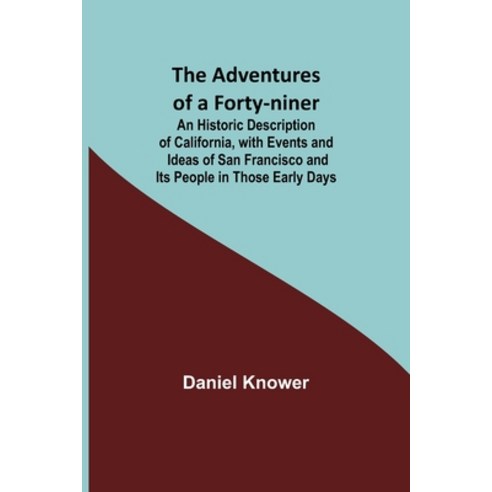 (영문도서) The Adventures of a Forty-niner; An Historic Description of California with Events and Ideas... Paperback, Alpha Edition, English, 9789354753381