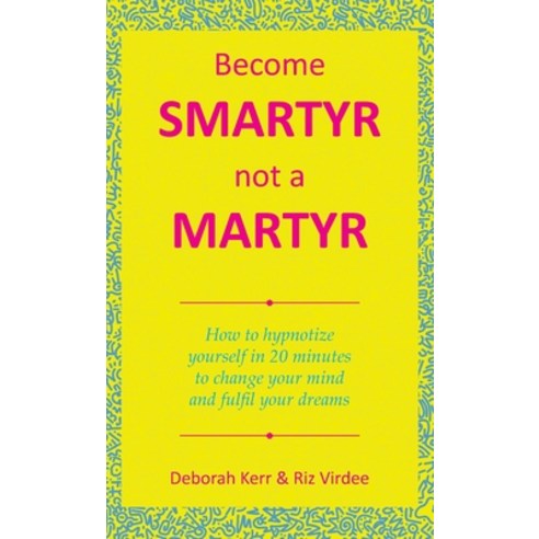Become Smartyr Not a Martyr: How to Hypnotize Yourself in 20 Minutes to Change Your Mind and Fulfil ... Hardcover, Balboa Press UK, English, 9781982283438