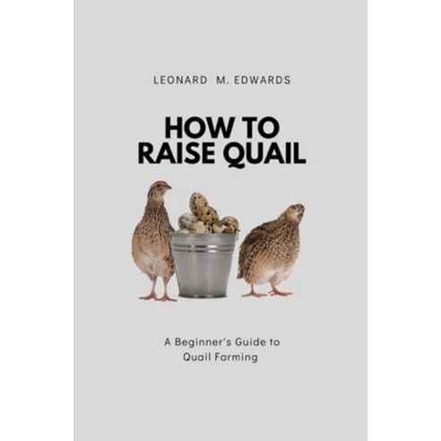 (영문도서) How to Raise Quail: A Beginner''s Guide to Quail Farming Paperback, Independently Published, English, 9798387062049