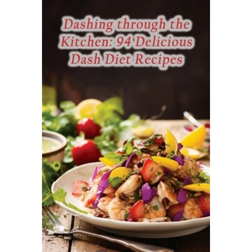(영문도서) Dashing through the Kitchen: 94 Delicious Dash Diet Recipes Paperback, Independently Published, English, 9798864744628