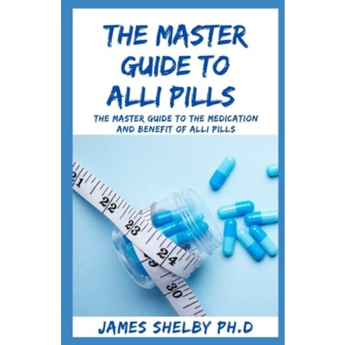 The Master Guide to Alli Pills: The Master Guide To The Medication And Benefit Of Alli Pills Paperback, Independently Published, English, 9798556575387