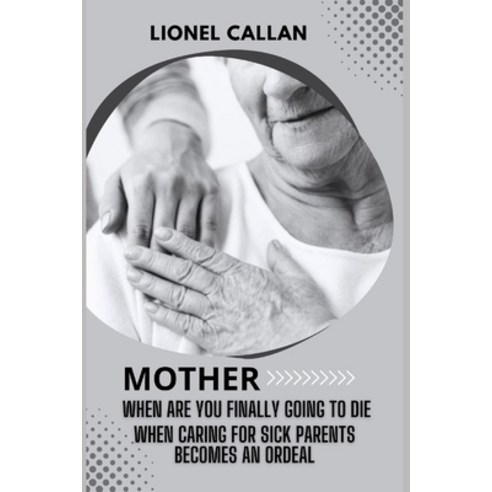 (영문도서) Mother When Are You Finally Going To Die When Caring For Sick Parents Becomes an Ordeal Paperback, Independently Published, English, 9798847446198