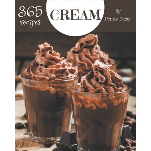 365 Cream Recipes: Happiness is When You Have a Cream Cookbook! Paperback, Independently Published, English, 9798578228834