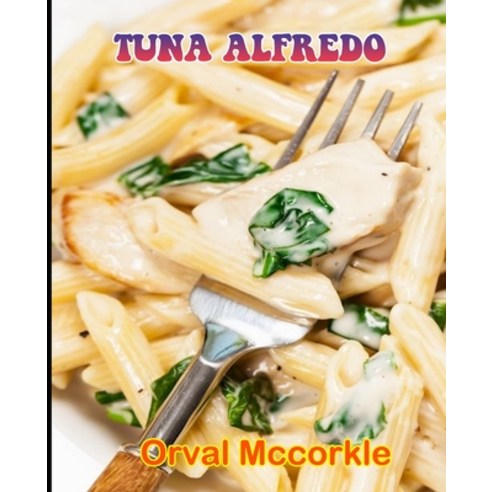 (영문도서) Tuna Alfredo: 150 recipe Delicious and Easy The Ultimate Practical Guide Easy bakes Recipes F... Paperback, Independently Published, English, 9798534147360