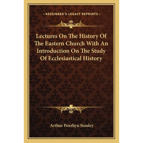 Lectures On The History Of The Eastern Church With An Introduction On ...