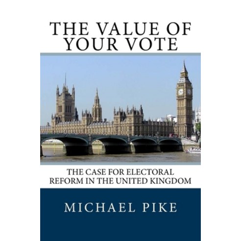 The Value of Your Vote: The Case for Electoral Reform in the United Kingdom Paperback, Createspace Independent Pub..., English, 9781979838986