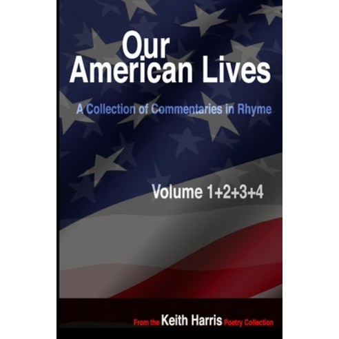 Our American Lives Volumes 1-4: A Collection of Commentaries in Rhyme Paperback, Independently Published