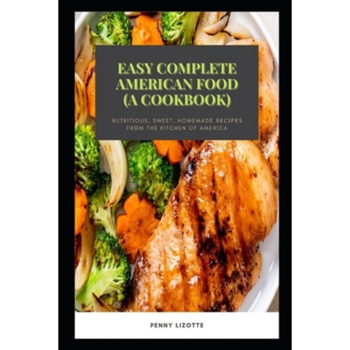 (영문도서) Easy Complete American Food (A cookbook): Nutritious Sweet Homemade R&#1077;&#1089;&#1110;&... Paperback, Independently Published