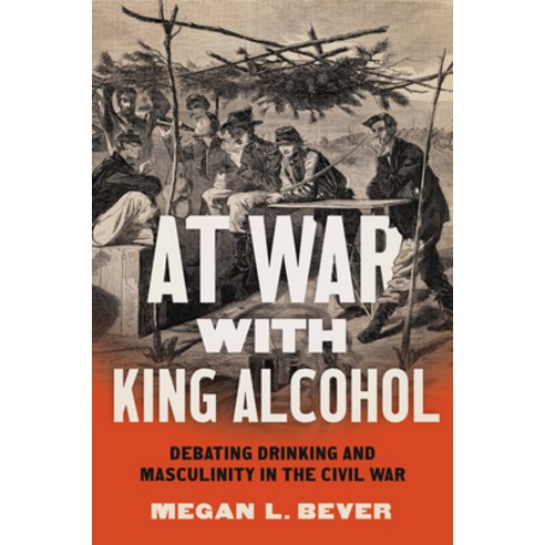 (영문도서) At War with King Alcohol: Debating Drinking and Masculinity in the Civil War Paperback, University of North Carolin..., English, 9781469669540