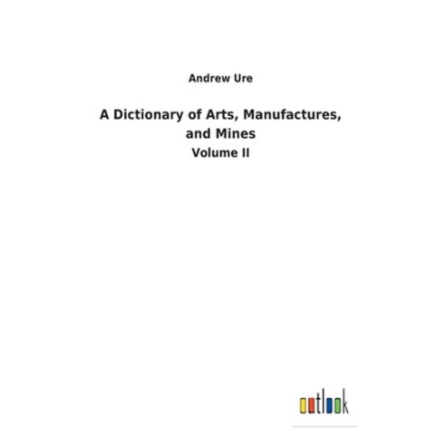 (영문도서) A Dictionary of Arts Manufactures and Mines: Volume II Paperback, Outlook Verlag, English, 9783732621422