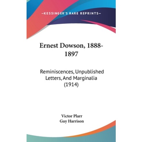 (영문도서) Ernest Dowson 1888-1897: Reminiscences Unpublished Letters And Marginalia (1914) Hardcover, Kessinger Publishing, English, 9781120217967