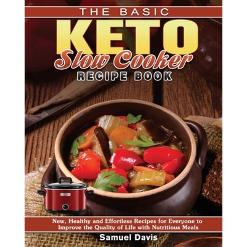 The Basic Keto Slow Cooker Recipe Book: New Healthy and Effortless Recipes for Everyone to Improve ... Paperback, Samuel Davis, English, 9781801241243