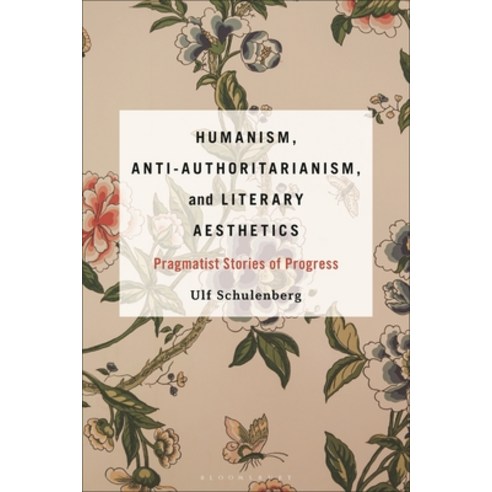 (영문도서) Humanism Anti-Authoritarianism and Literary Aesthetics: Pragmatist Stories of Progress Hardcover, Bloomsbury Academic, English, 9798765102435