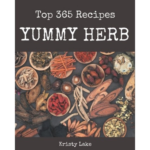 Top 365 Yummy Herb Recipes: Explore Yummy Herb Cookbook NOW! Paperback, Independently Published